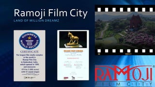 Ramoji Film City
LAND OF MILLION DREAMZ
 