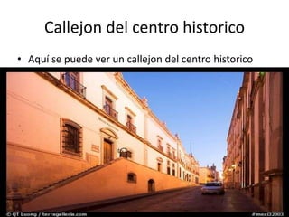 Callejon del centro historicoAquí se puede ver un callejon del centro historico