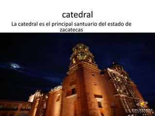 catedralLa catedral es el principal santuario del estado de zacatecas