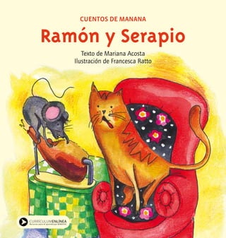 CUENTOS DE MANANA
Ramón y Serapio
Texto de Mariana Acosta
Ilustración de Francesca Ratto
 
