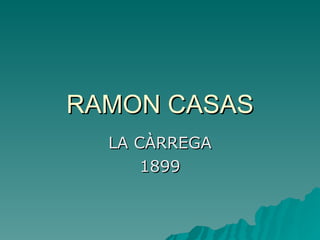 RAMON CASAS LA CÀRREGA 1899 