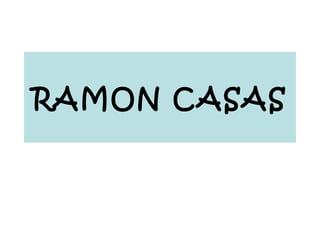 RAMON CASAS
 