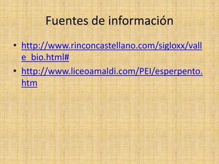 Fuentes de información
• http://www.rinconcastellano.com/sigloxx/vall
e_bio.html#
• http://www.liceoamaldi.com/PEI/esperpento.
htm
 
