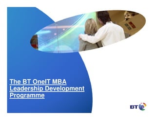 The BT OneIT MBA
Leadership Development
Programme
 
