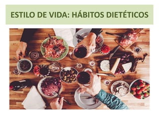 ESTILO DE VIDA: HÁBITOS DIETÉTICOS
 