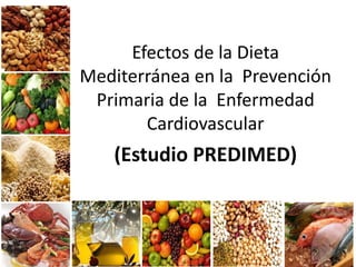 Efectos de la Dieta
Mediterránea en la Prevención
Primaria de la Enfermedad
Cardiovascular
(Estudio PREDIMED)
 