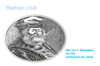 Ramon Llull May Lyn J. Masangkay 2n ESO conferència de català 