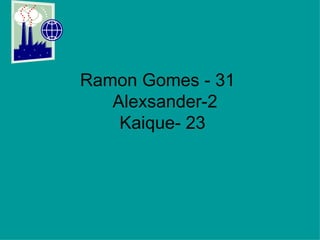 Ramon Gomes - 31    Alexsander-2  Kaique- 23 
