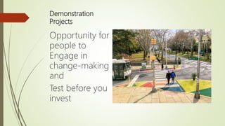 Demonstration
Projects
Opportunity for
people to
Engage in
change-making
and
Test before you
invest
 