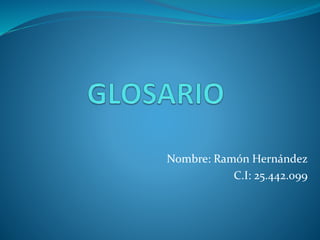 Nombre: Ramón Hernández
C.I: 25.442.099
 