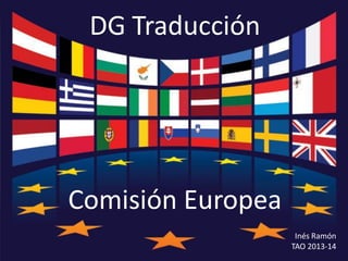 DG Traducción

Comisión Europea
Inés Ramón
TAO 2013-14

 