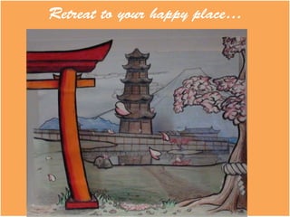 Retreat to your happy place…	
  	
  	
  
	
  
	
  
	
  
	
  
	
  
	
  
	
  
	
  
	
  
	
  
 