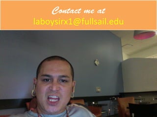 Contact me at
laboysirx1@fullsail.edu
 