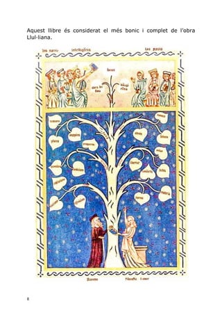 8
Aquest llibre és considerat el més bonic i complet de l’obra
Llul·liana.
 