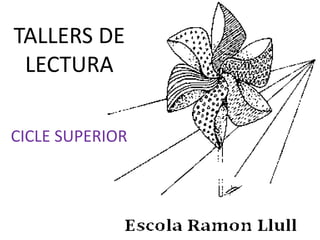 CICLE SUPERIOR
TALLERS DE
LECTURA
 
