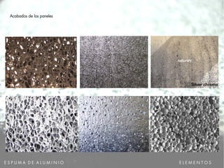 E S P U M A D E A L U M I N I O
Acabados de los paneles
E L E M E N T O S
 