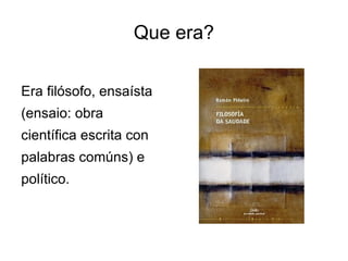 Que era? Era filósofo, ensaísta (ensaio: obra científica escrita con  palabras comúns) e político. 