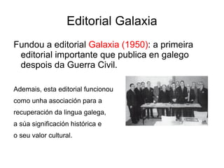 A Ditadura e Ramón Piñeiro Foi ó cárcere por fundar a editorial Galaxia e todo o que esta empresa significaba. 
