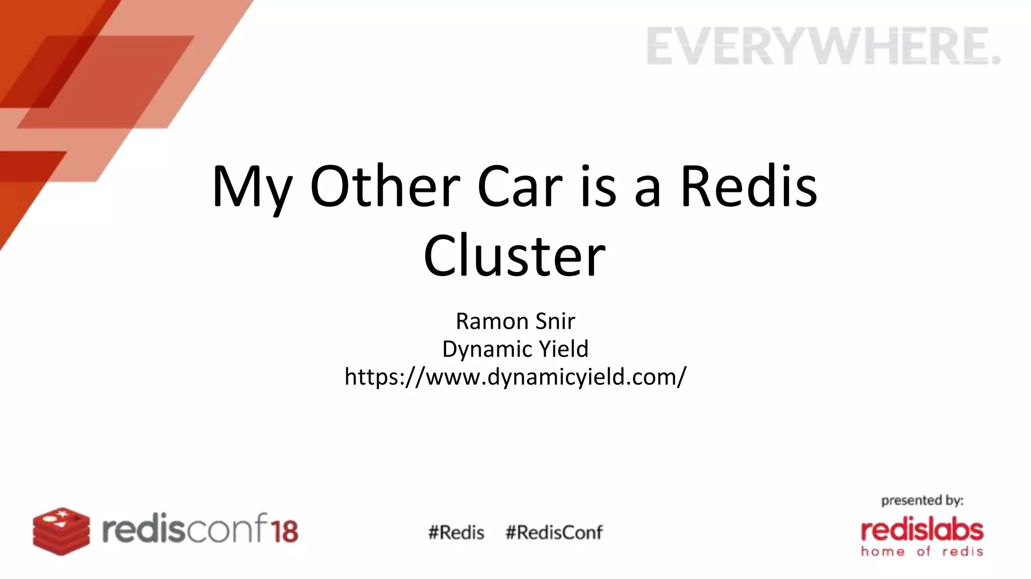 My Other Car is a Redis
Cluster
Ramon Snir
Dynamic Yield
https://www.dynamicyield.com/
 