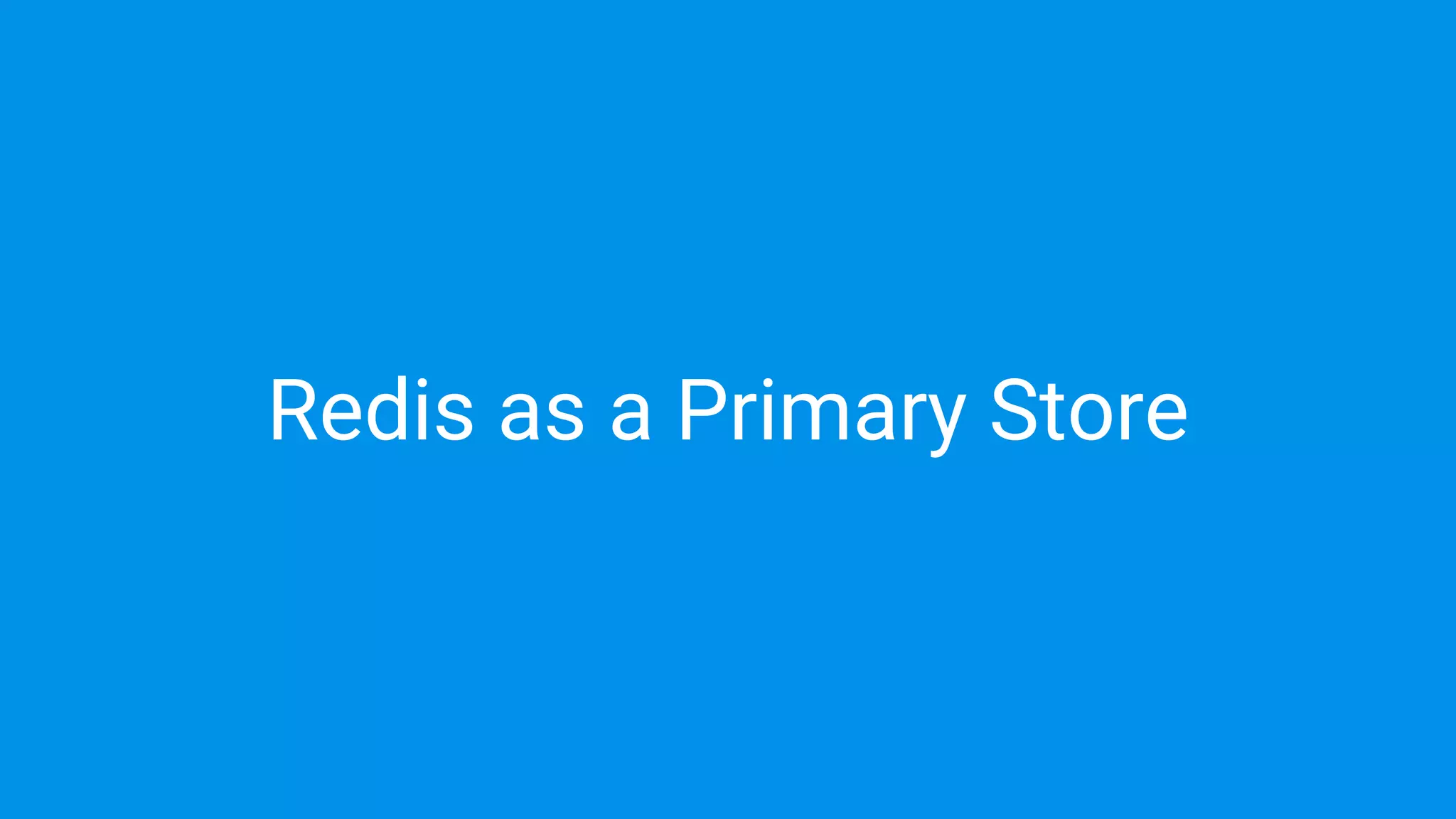 Redis as a Primary Store
 