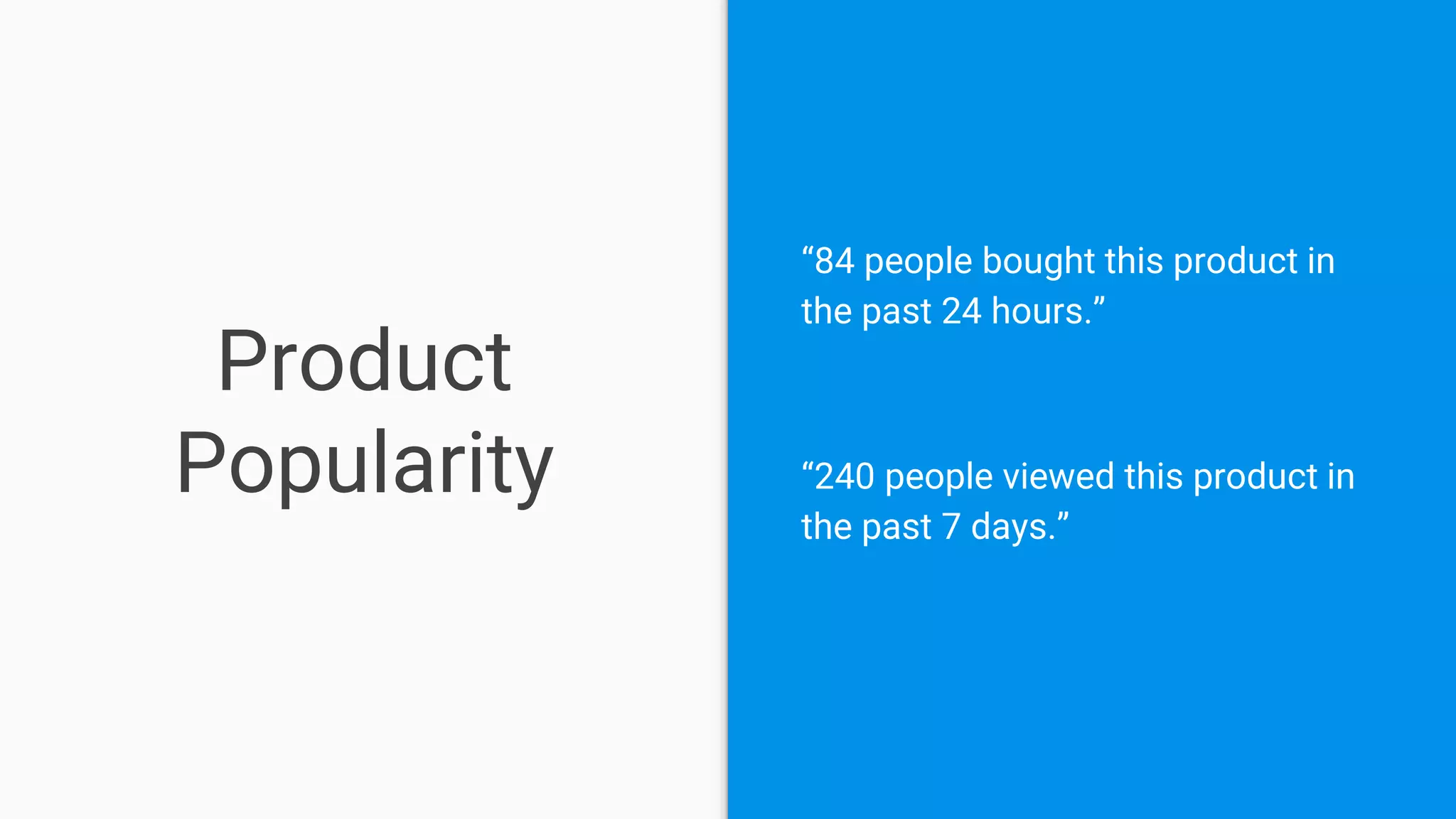 Product
Popularity
“84 people bought this product in
the past 24 hours.”
“240 people viewed this product in
the past 7 days.”
 