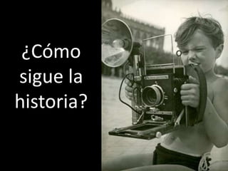¿Cómo
sigue la
historia?
 