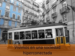 Vivimos en una sociedad
    hiperconectada
 