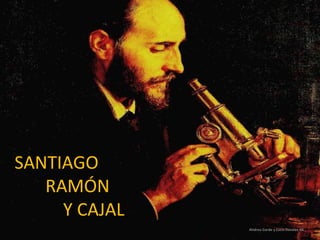 SANTIAGO
RAMÓN
Y CAJAL
Andrea Garde y Lucia Devales 4A

 