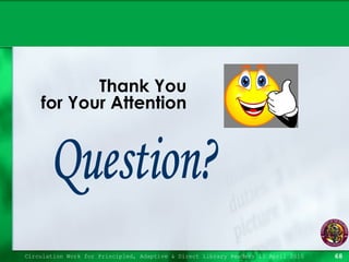Circulation Work for Principled, Adaptive & Direct Library Readers 15 April 2010 Thank You  for Your Attention  Question? 