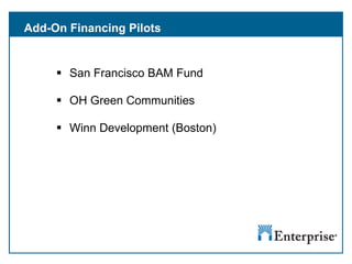 Add-On Financing Pilots San Francisco BAM Fund  OH Green Communities Winn Development (Boston)  