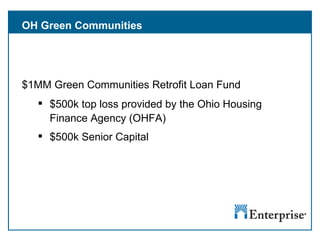 OH Green Communities $1MM Green Communities Retrofit Loan Fund  $500k top loss provided by the Ohio Housing Finance Agency (OHFA) $500k Senior Capital 
