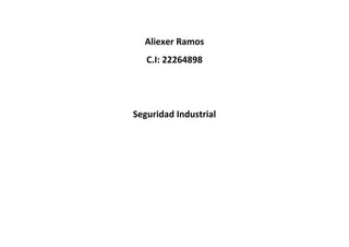 Aliexer Ramos
C.I: 22264898
Seguridad Industrial
 