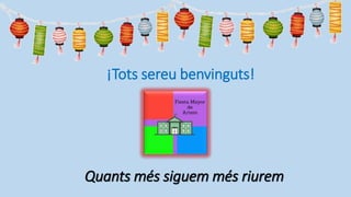 ¡Tots sereu benvinguts!
Quants més siguem més riurem
 