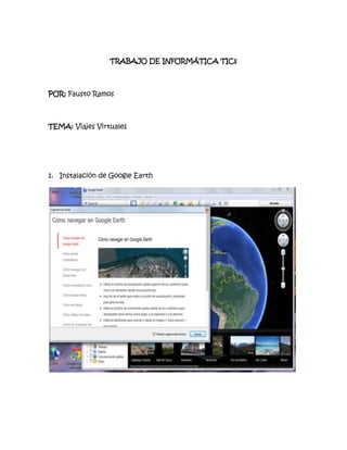 TRABAJO DE INFORMÁTICA TICs
POR: Fausto Ramos
TEMA: Viajes Virtuales
1. Instalación de Google Earth
 