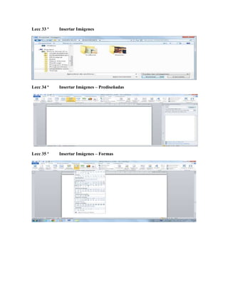 Lecc 33 ª Insertar Imágenes
Lecc 34 ª Insertar Imágenes – Prediseñadas
Lecc 35 ª Insertar Imágenes – Formas
 