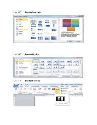 Lecc 38 ª Insertar Smartarts
Lecc 40 ª Insertar Gráficos
Lecc 41 ª Insertar Capturas
 