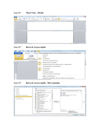 Lecc 11ª Menú Vista – Dividir
Lecc 12 ª Barra de Acceso rápido
Lecc 13 ª Barra de Acceso rápido - Más comandos
 