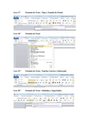 Lecc 17ª Formato de Texto - Tipo y Tamaño de Fuente
Lecc 18 ª Formato de Texto
Lecc 19 ª Formato de Texto - Negrita, Cursiva y Subrayado
Lecc 20 ª Formato de Texto - Subíndice y Superíndice
 