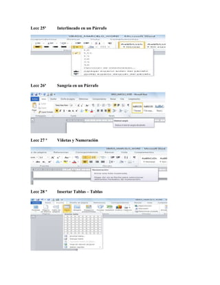 Lecc 25ª Interlíneado en un Párrafo
Lecc 26ª Sangría en un Párrafo
Lecc 27 ª Viñetas y Numeración
Lecc 28 ª Insertar Tablas – Tablas
 
