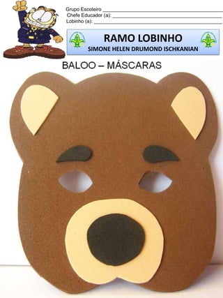 Grupo Escoteiro ____________________________________________
Chefe Educador (a): ________________________________________
Lobinho (a): _______________________________________________
RAMO LOBINHO
SIMONE HELEN DRUMOND ISCHKANIAN
 