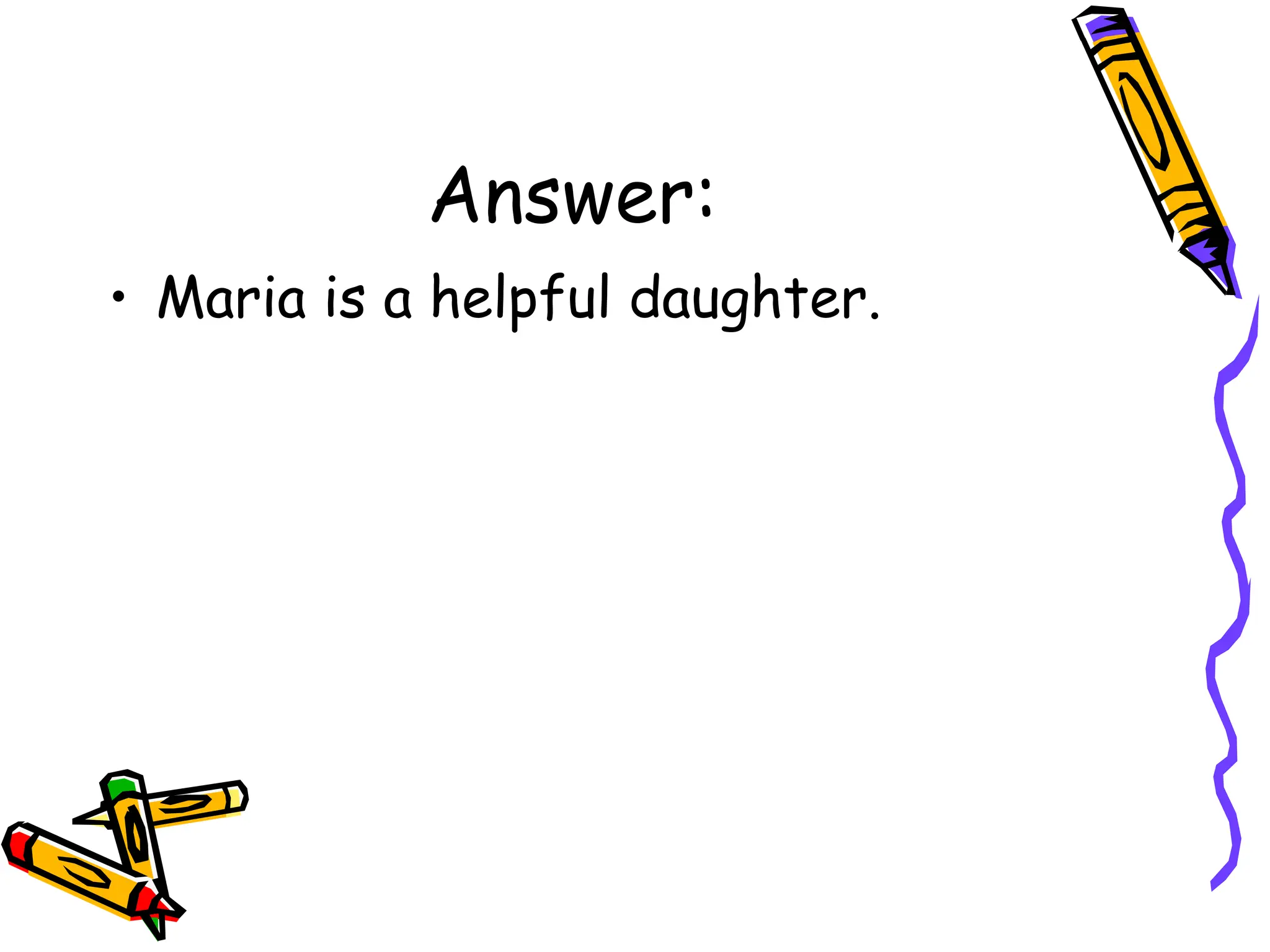 Answer:
• Maria is a helpful daughter.
 