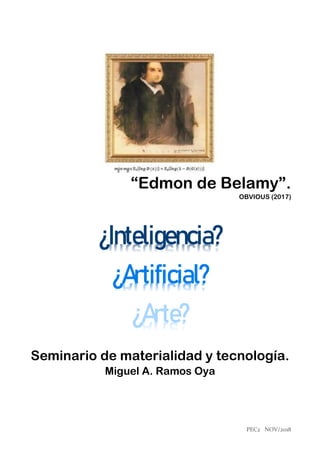 PEC2 NOV/2018
“Edmon de Belamy”.
OBVIOUS (2017)
¿Inteligencia?
¿Artificial?
¿Arte?
Seminario de materialidad y tecnología.
Miguel A. Ramos Oya
 
