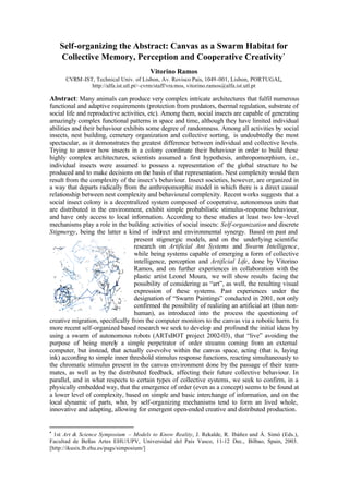Self-organizing the Abstract: Canvas as a Swarm Habitat for
Collective Memory, Perception and Cooperative Creativity•
Vitorino Ramos
CVRM -IST, Technical Univ. of Lisbon, Av. Rovisco Pais, 1049-001, Lisbon, PORTUGAL,
http://alfa.ist.utl.pt/~cvrm/staff/vra mos, vitorino.ramos@alfa.ist.utl.pt

Abstract: Many animals can produce very complex intricate architectures that fulfil numerous
functional and adaptive requirements (protection from predators, thermal regulation, substrate of
social life and reproductive activities, etc). Among them, social insects are capable of generating
amazingly complex functional patterns in space and time, although they have limited individual
abilities and their behaviour exhibits some degree of randomness. Among all activities by social
insects, nest building, cemetery organization and collective sorting, is undoubtedly the most
spectacular, as it demonstrates the greatest difference between individual and collective levels.
Trying to answer how insects in a colony coordinate their behaviour in order to build these
highly complex architectures, scientists assumed a first hypothesis, anthropomorphism, i.e.,
individual insects were assumed to possess a representation of the global structure to be
produced and to make decisions on the basis of that representation. Nest complexity would then
result from the complexity of the insect’s behaviour. Insect societies, however, are organized in
a way that departs radically from the anthropomorphic model in which there is a direct causal
relationship between nest complexity and behavioural complexity. Recent works suggests that a
social insect colony is a decentralized system composed of cooperative, autonomous units that
are distributed in the environment, exhibit simple probabilistic stimulus-response behaviour,
and have only access to local information. According to these studies at least two low-level
mechanisms play a role in the building activities of social insects: Self-organization and discrete
Stigmergy, being the latter a kind of indirect and environmental synergy. Based on past and
present stigmergic models, and on the underlying scientific
research on Artificial Ant Systems and Swarm Intelligence,
while being systems capable of emerging a form of collective
intelligence, perception and Artificial Life, done by Vitorino
Ramos, and on further experiences in collaboration with the
plastic artist Leonel Moura, we will show results facing the
possibility of considering as “art”, as well, the resulting visual
expression of these systems. Past experiences under the
designation of “Swarm Paintings” conducted in 2001, not only
confirmed the possibility of realizing an artificial art (thus nonhuman), as introduced into the process the questioning of
creative migration, specifically from the computer monitors to the canvas via a robotic harm. In
more recent self-organized based research we seek to develop and profound the initial ideas by
using a swarm of autonomous robots (ARTsBOT project 2002-03), that “live” avoiding the
purpose of being merely a simple perpetrator of order streams coming from an external
computer, but instead, that actually co-evolve within the canvas space, acting (that is, laying
ink) according to simple inner threshold stimulus response functions, reacting simultaneously to
the chromatic stimulus present in the canvas environment done by the passage of their teammates, as well as by the distributed feedback, affecting their future collective behaviour. In
parallel, and in what respects to certain types of collective systems, we seek to confirm, in a
physically embedded way, that the emergence of order (even as a concept) seems to be found at
a lower level of complexity, based on simple and basic interchange of information, and on the
local dynamic of parts, who, by self-organizing mechanisms tend to form an lived whole,
innovative and adapting, allowing for emergent open-ended creative and distributed production.

•

1st Art & Science Symposium – Models to Know Reality, J. Rekalde, R. Ibáñez and Á. Simó (Eds.),
Facultad de Bellas Artes EHU/UPV, Universidad del País Vasco, 11-12 Dec., Bilbao, Spain, 2003.
[http://ikusix.lb.ehu.es/pags/simposium/]

 