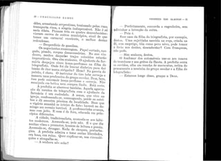 1
1 1
1
1 1
,//; I•
'1
1
i'
1 i·1 1
1·' 1 1
1 '
" 1 1·
1:;
!!
I',. 1
I'! 1 1!
l 1
1
1 í
l 1 1i !
11
1!
1
1 1, 1
1
20 - CRACILIANO RA .MOS
dêles, arrast~ndo serpentinas, buzinando pelas ruas,
tra?spo_r~a risos, a alegria indispensável. Não é só
n~e1a cluzrn. Passam três ou quatro desconhecidos:
vieram carros de outros municípios, sinal de que
temos um carnaval excelente, o melhor destas
redondezas. ·
- D esperdício de gasolina.
Os negociantes resmungam. Papel c01·tado ras-
gado, pisado, ronpas desnecessárias. No ano' vin-
~ionro, muitos daqueles trajes coloridos estarã.o
1mprestáveis. Ora sim senhoTes. O ajnda.nte da far-
mucm ~espejou cinco lança-perfnmes 11a fi.Jba elo
telegrafista.. Onde foi êle buscar dinheiro para dar
ban:U_o d~ éter numa.si.rigaita1 Hem1 Na gaveta do
})atrao, e claro. O rnstrntor do t.iro bebo cerveja e
:iamora uma profe.ssôra do grupo escolar. Bem, bem,
esse yode consm'.111· la11ça-perfu111e e cervcj:i. Niío
rnmupuJa em botica nem compra fiado. Está corto.
_ A prefe!ta se aborrece também. Aquela agarra-
ç>ao da menrna do telegrafista com o ajudante da
~arn,1ácia é um escfmdalo. A sousa, qne vive na
1grcJn, confessando-se, comungando, perde os estri-
bos. e,d~ amostra péssima da localidade. Bom que
o :r1gano amanhã se inteire do fato: haverá no do-
mmgo um. s?rmão terrív,el. A professori11ba avança,
i~a~ com Jeito. E essa. e de fora, educada em prin-
c1p10s diferentes.
A cidade, tra.d.icionalista., acomoda-se a.os hábi-
tos .modc;·11os. Acomoda-se, pois r1ã.o. É o que diz
mmtas .vezes o pro:moto.r, homem de leitura. e poesia.
~comoda-se, d~vaga.r..Nada de choques, pcrtu.rba-
çoes. A p.refeit.a admira e teme certas liberdades,
or~ boas, ora nuns. Quer explicar-se, usa circunló-
qmos e atrapalha-se.
- A senho1·a não acha1
VIVENTES DAS ALAGOAS - 21
- Perfeitamente, co11corcla a engenheira, sem
t.liviuhar a intenção da outra.
- Pois é.
Rsse caso da filha do telegrafista, por exemplo,
do~lou. Uma sujei.tinha nascida na roça, criada na
C6, Hem emprêgo, tôla como peru nôvo, pode tomar
o freio nos dentes, desembesta.r~ Com franqueza,
nno!)Ode.
· - Sim senhora, destoa.
O fonfonar dos automóveis une-se aos roncos
(lo t1·ombone e aos gritos da flauta. A prefeita.cerra
oM onvidos, olha um rancbo ele maracatus, re!.ira do
pomm.mento a mocinha. do grupo escolar e a filha do
1:olografista : '
- Estamos long·e disso, ·graças a Deus.
 