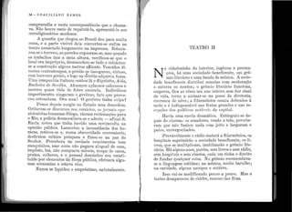 '.1
l
1
t
1i'1'
1
1.
i.
1-.
i .
5~ - G R A C I L I A N O R A M O S
compreendia a vasta correspondência que o chama-
va. Não houve meio de repatriá-lo, apresentá-lo aos
correligionários saudosos.
A quantia que chegou ao Brasil deu pa1'a muita
coisa, e a parte visível dela converteu-se enfim no
teatro anunciado longamente na imprensa. Esbura-
cou-se oterreno, as paredes ergueram-se, mas quando
os trabalhos iam a meia altura, verificou-se que o
local era impróprio, desmanchou-se tudo e i·einiciou-
se a constrnçã.o alguns metros ~iante. Venciclos di-
versos conti·atempos, o prédio se inaugurou, vistoso,
com louvores gerais, e logo na estréia adquiriu foma.
Uma companhia italiana cantou lá o R1
igoletto, Aida,,
Barbe·iro de Sevilha,. Alcançou aplausos calorosos e
morreu quase tôda de febre amarela. Indivíduos
impertinentes xingaram o govêrno, fato que provo-
cou estranheza. Ora essa! O govêrno tinha culpa~
Pouco depois surgiu no Estado uma. desordem.
Gritaram-se discursos nos comícios, os jornais opo-
sicionistas tomaram fôlego, vieram reclamações P.ara
o Rio, a polícia desmoralizou-se e aderiu - a.final S.
Excia. notou que tinha havido uma reviravolta na
opinião pública. Lamentou a inconstância dos ho-
mens, retirou-se e, numa obscuridade conveniente,
desfrutou velhice próspera e finou-se na paz do
Senhor. P ercebera na verdade vencimentos bem
mesquinhos, mas como não pagava aluguel de casa,
impôsto, luz, não comprava móveis, roupa de cama,
pratos, colheres, e o pessoal doméstico era consti-
tuído por elementos da fôrça pública, efetuara algu-
mas economias e estava rico.
Nunca se liquidou o empréstimo, naturalmente.
TEATRO II
N
A cidadezinha elo interior, ing~nua e presur:-
çosa há uma sociedade beneficente, um gre-
mi.o literário e uma banda de música. A socie-
dade beneficente distribui esmolas com moderação
e enterra os mortos; o grêmio literário funciona,
emperra, fica as vêzes um ano inteiro sem d.ar sii:al
de vida, toí·na a animar-se na posse da diretoria_,
encrenca de nôvo; a filarmônica ensaia dobrados a
noite e é indispensável nas :festas grandes e nas 1·e-
cepções dos políticos notáveis da capital.
H avia uma escola dramática. Extinguiu-se de-
pois do cinema: os amadores, ve~d? a tela, percebe-
ram que não faziam nada com Jeito e largaram o
palc.o, envergonhados.
Provàvelmente o rádio matará a filarmônica, os
hospitais suprimirão a sociedade beneficente~ os. li-
vros, que se multiplicam, inutilizarão o grêmio,h!e-
rário. Há alguns anos, porém, sem livros e sem radio,
sem ho::.-1pitais e sem cinema, cada um tinha o direito
de fundar qualquer coisa. No grêmio recomenda.va-
se a linguagem sublime; na música, muito barulho ;
na caridade, alguns xaropes e entêrro.
Isso vai-se modificando pouco a pouco. Mas o
teatro desapareceu de cb.ôfre, receoso das :fitas'.
 