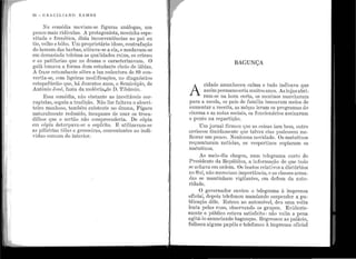 r1
1
1
f 1
58 - e l Ae I L I AN o R AMo s
Na comédia moviam-se figuras análogas, um
pouco mais ridículas. A protagonista, mocinha espe-
vitada e frenética, dizia inconveniências ao pai ou
tio, velho e bôbo. Um proprietário idoso, contrafação
do homem das barbas, atirava-se a ela, e mudavam-se
em demasiada toleima as qualidades ruins, os crimes
e as patifarias que no drama o caracterizavam. O
galã tomava a forma dum estudante cheio de lábias.
A frase retumbante sôbre a luz redentora de 89 con-
vertia-se, com bgeiras modificações, no diagnóstico
estapafúrdio que, há duzentos anos, o Semicúpio, de
Antônio José, fazia da moléstia,de D. Tibúrcio.
:Essa comédia, :não obstante as inevitáveis cor-
r uptelas, seguia a tradição. Não lhe faltava o alcO'vi-
teiro manhoso, também existente no drama, Fígaro
naturalmente reduzido, incapazes de usar os troca-
dilhos que o sertão não compreenderia. De cópia
em cópia deturpava-se o espírito. E utilizavam-se
as pilhérias tô1as e grosseiras, convenientes ao indi-
víduo comum do interior.
BAGUNÇA
A
cidade amanheceu calma e tudo indicava que
assimpermaneceriamuitos anos. As lojas abri-
ram-se na hora certa, os meninos marcharam
para a escola, os pais de família buscaram meios de
aumentar a. receita, as môças leram os programas do
cinema e a13 notas sociais, os funcionários assinaram
o ponto na repartição.
Um jornal firmou que as coisas iam bem, outro
arriscou timidamente que talvez elas pudessem me-
lhorar um pouco. Nenhmna novidade. Os matutinos
requentaram notícias, os vespertinos copiaram os
matutinos.
Ao meio-dia chegou, num telegrama curto do
P residente da República, a il1formação de que tudo
se achava em ordem. Os boatos relabvos a distín-bios
no Sul, não mereciam importância, e as classes arma-
das se mantinham vigilantes, cm defesa da auto-
ridade.
O governa.dor enviou o telegrama à imprensa
oficial, depois telefonou mandando suspender a, pu-
blicação dêle. Entrou no automóvel, deu uma volta
lenta pelas ruas, observando os grupos. Evidente-
mente o público estava satisfeito : não valia a pena
agitá-lo anunciando bagunças. Regressou a.o palácio,
folheou alguns papéis e telefonou à imprensa oficial
 