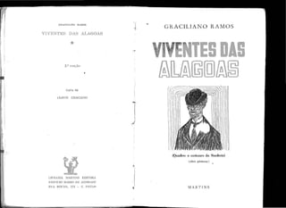 1
' 1
GnACTUANO RAMOS
VIVEN'l'H~S DAS ALAGOAS
2.ª JDIÇÃO
CAPA DE
CLóVIS GRACIANO
LlVnAHIA MARTINS EDITôHA
EDIHCZO MÁRIO DE J1VDRADE
l:WA HOCTii, 274 - S. PAULO
J'
' GRACILIAN O RAMOS
(Quadros e costumes elo Nordeste)
(obrri pústumn )
..
1
1
: 1
MAHTINS
 