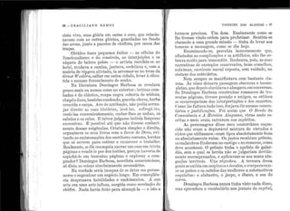 ' '
1 '
.
1 1
1
1
1 1
'
1 '
' ' '
.
. 1:
."
'
1
 1
'.1
'
. ' '1 : ; 1
' 1
: ' 1
1 1
1 '
'1 1
' 1
1 1
80 - GRACILIANO RAMOS
cista ·vivo, t1ma glória em carne e osso, que relacio-
navam com as outras glórias, guardadas no fundo
das arcas, junto a pacotes de cânfora, por ca11sa das
traças.
Obtidos êsses pequenos êxitos - as células do
funcionalismo e do comércio, a.s interjeições e os
níqueis do hairro pobre - o artista recolhia-se ao
hotel, mt1dava a camisa, jantava, cochila:va. e, con1 a
maleta de viagern aliviada., ia ar rumar-se no trem.da
Great W estér11,, .saltar e111 outra cidacle, levar à clier1-
tela o esca.sso for11eci1ne11to de so:nl.10.
Na literat11ra Domi11gos Barbosa se revelava
pouco inais 011 n1e11os con10 i10 exterior : botir1as cam-
badas e de elástico, ro11pa negra coberta d.e nódoas,
c}1apé11 duro,ta.mbén1 enocloado, g11arda-chu.va, barba
crescicla e caspa. Ave de arribação, r1ão podia arran-
jar direito as suas histórias, lavá-las, esfregá-las,
vesti-las convenientemente, c9rtar-lhes as l1nhas, os
cabelos e os calos. E talvez julgasse inúteis limpezas
excessivas. É possível até q11e i1ão tivesse conheci-
mento dessas exigências. Cr iatura sim1)les e direita,
organizava os seus livros com o favor de Deus, evi-
tando a.s embi;:oma~.ões dos escritores con111ns, lorotas "
que só ser·vem para estirar e encarecer ·O trabalho. ·;
Realm·e11te, se êle conseg11ia narrar um caso e1n tri11ta
página.se rendê-lo por dez tostões, porq11e haveria de
espicl1á-lo em treze11tas páginas e explorar o con1-
pra.dor~ Domingos Barbosa, novelista conscie11cioso,
só dizia. a.s coisa.s absolu.tamente necessárias.
Na verdade seria incapaz de se cleter em p'orn1e-
nores e engendrar 11m negócio longo. Em co11seqi.iê11- ·..
eia desprezava habilidades e enchimentos. A s11a
arte era t1n1a arte inf11sa, surgida como revelação ele
cl1ôfre. Nada havia feito para alcançá-la - e isto a
.
'
VIVENTES DAS ALAGOAS - 87
tornava preciosa. U m dom. Exatamente como se
lhe ti,1esse vindo ordem para profetizar. Sentira-se
chama.do a uma grande missão - tinha de levar aos
homens a mensagem, corno se diz hoje.
E xaminanclo-se, percebia honesta.ment.e que,
afastadas as complicações e os artifícios, não lhe so-
bra.va ml1ito para trans1nit.ir. Recheava, pois, as suas
narrativas de exemplos comoventes, bons conselhos,
ruáximas, excele11te moral exposta, sem vaidade, na
sintaxe dos noticiários.
Nem sempre se manifestava com bastar1te cla·-
reza. Às vêzes deixava },')t:tssagens obsc11ras e incom-
pletas, q11e depois elucidava ealongava e1ncon·versas.
, Se Domirigos Barbosa construísse romances de tre-
zentas }Já.ginas, tivesse posição e amigos, os críticos
se er1carregaria,m das interpretações e dos enxertos.
Como lhe faltava t11clo isso, forjttva êle mesmo comer1-
tários e j11stificaçõcs. Foi assim q11e O B1·ado da
Co1isciência e A Heróica Ala.goa·na, obras meio es-
critas e meio orais, entra.raro nos espíritos.
AB personagens dêsse n1eu conterrâneo esqt1e-
ciclo não era,m a deplorável inistura de virtudes e
vícios que utilizamos: eram tipos absol11tamente bon.c:;
ou absol11tamente ruins. Os justos recebiam prêmio,
os malandros findavam no castigo eno remorso, como
de·ve acontecer. O prêmio tinha o apelido de galar-
dão, sem o q11al os heróis não se julgariam devida-
n1ente r ecompensados, e aplicavam-se aos maus xin- ·
gações terríveis. U11s réprobos. A tern11ra dessa
ge11te se exi'bia em amplexos e ósc11los, e com1)aravam-
se os peitos e os cabelos (las mulheres a subst~t11tivos
csq11isitos : o alabastro, o jaspe, o ébano, a a.sa elo
corvo.
D omingos Barbosa nunca tinha visto nada disso,
mas aprendera o vocabi1lário nos jornais da capital,
 