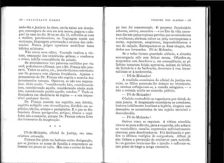 •
'1·
'''
11
.'
"•
1
'
'
1 '
i.'i , I
1 ;
. ''
'
1 '
1':
'. 1
' 1
' '
.
'
l '
1 .'
il.I
1·11,~·:
fl
J'i
1i
1~
'1'
l,
.':•
106 - G R A C l L 1A 11 O R A ~·l O S
meio-dia e jantava às cinco, ouvia missa aos do1nin-
gos, comungava de seis em seis meses, pagava o alu-
guel da casa i10 dia. 30 ou no dia 31, entendia-se com
a mulher, parcimonioso, na ling11agem llsada nas
sentenças, lingt1agem arrevesada e ar caica das orde-
nações. Nt1nca j t1lgo11 oport11no modificar êsses
hábitos sal11tare.s.
Não amot1 nem odiou. Contt1do exalto11 a vir-
t11cle, cma11a.ção das existências çalmas, e cor1clenot1
o crin1e, infeliz conseqiiê11cia da paixão.
Se ate11tásserr1os nas palavras emitidas por via.
oral, po~erítimos a.fir111ar, qt1e o Dr. FrtLnça 11ão pen-
sava.. Vistos os auto.s, etc., perceberíamos e11tretanto
que êle pensa.va c'o1n alg11n1a freqi.iê11cia. Apenas o
pensru.nento de Dr. ],rança i1ão seg11i<1 a marcha dos
pensame11tos con111ns. Operava, se não i1os engana-
mos, dêste moclo: '' considera11do isto, considera11do
isso, considera11do aquilo, considera11do ainda mais
isto, co11sidera.ndo porém aquilo, concl110.'' Tudo se
forn111lava cn1 obediência às reg1·as - e era impos~
' sível c1l1alql1er desvio.
•
Dr. Fran~.a possuía um espírito, se1n clúvida
espírito recljgido com circunlóquios, dividido em ca~
pítulos, títt11os, artigos e parágrafos. E o q11e se dis-
ta11ciava dêsses parág:rafos; artigos, títulos e capí-
t11los llã.o o comovia, porql1e D1 Fra11ça estava livre
dos torrr1entos ela irnaginação.
* * *
P ó-de-Jtiolaml:)o, oficial de justiça, era uma.
criatttra arrasada.
Ti1:11am-lhe pô.sto no batis1110 011tra desig11ação,
ql1e se J11ntara ao nome de família e en1prestara a.o
homem ltm i:iot1co de valia.. ~fas com o co1·rer do ten1-
VIVEN'fES DAS ALAGOAS - 107
po isso foi esmorecendo. O pequeno f uncionário
adoeceu, arriou, a.marelou - e no fim da vida na.sce-
ram-lhenas patas copiosas pcr cbas ql1e se estenderam
e avultaram, abriram s11lcos na pele, corromperam a
ca.rne, Sllplu·aram, sangraram, impossibilitaram o
uso do calçado. E11trapara1n-se as duas chagas, dos
dedos aos tornozelos. P é-de-Molambo.
, Se o velho tivesse guarclado silêncio, a alct1nha
escorregaria nêle sem deixar mossa. Ofendeu-se,
respondeu con1 desaforos e, em conseqüência, as pi-
lhérias tomaran1 feição agressiva, saíram do bilhar,
da f~~rmácitt e da barbearia, desceram à rl1a, trans-
mitiram-se à. molecoreba.
- Pé-de-1'Iolambo !
A condição econômica do oficial da justiça era
rt1im, os filhos pesavam-ll1e domai~ no orçamento,
as camisas esfiapavam-se, a co1nida minguava - e
isto o reduzia muito no co11ceito público.
- Pé-de-~1olambo 1
O latido contrafeito se esganiçava por detrás de
uma janela. O desgraçado examinava os arredores,
tentava inutilmen te localizar a inj(1ria, xingava com
desespêro os ascendentes de llm s11jeito invisível e
desconhecido.
- Pé-de-:Niola.mbo !
Outras vozes se erg11iam. A vítima atu1·dida
virava-se para a direita, pa.ra a esquerda, não achava
110 vocabt1lário ca11alha expressões suficienteme11te
obscena,s i:iar~t desa.frontar-se. Foi decli11ando e i:ier-
deu os íuti.n1os vestígios de con1postura. Afi11al já
não tinha1n a precaução ele oc11ltar-se pa.ra molestá-
la : os ga.rotos beri-a.van1-lbe o insulto e safavam-se,
iam gozar de longe a za.nga excessiva.
. .
 