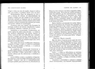 .~·•.•
'
1 '
: 1
" ·1"'
l
1
~ 1
j
1
' 1
•
1•
1.
'
1
:,
""1
1
I•..
''1
1
!:I11
"·'",.:.
':l 1
'
110 - CitACILIANO RA1vfOS
tragar n vista. em ciJna ele papéis, chegot1 à velhice
sem ll.Sar óct1los, o espinhaço dil:eto como 11m ft1so.
Evidenteme11te ft1giu de obl'igações no sêlo, o
q11e o ísentot1 da chicana. E impossibilitado de
vender a crédito, por não confiar na arte dos guar-
da-livros, sed11zit1 os fregueses que se esq11iva,rarr1
dos 011tros negocia11tes, torciam ca1ninho para evitar
o ca.pital e os j11ros tocaiados em carteiras per,rersas,
r.m bojttclo.s vol11mes de escriturfl,ção.
Constr11it1 11ma ca.sEt vistosa, com frontaria ele
az11lejos, e11cb.e11-a de móveis complicados e gozo11
a existêrtcia. comenclo e bebendo ert1 excesso.
8<1tisfeita.s a.s 11ecessidades fu11damer1tais, ad-
q11irit1 011tras do ordem rrtais elevltda - e vestit1-sc
n.as mell1ores alfaiatarias da capital, lim1)ot1 as
t1r1has, expôs no deelo ltm b1·ilhar1te caro e graúdo,
seguro11 o relógio com e11orme cadeia de 011ro, q11e
Sltía. do bôlso esquerdo do colête e ia merg11lhar no
bôlso direito, exibindo na casimira negra t1n1a c11rva
amru.·ela de grande efeito.
Êsse ap11ro lhe trouxe I!'lodificações interiores :
misturou a rou1:>a, o a.nel e a cadeia às qualidades
q11e lhe tinha.m rendido a fortuna - e sentiu-se
limpo, areado, faisca11te.
.L~S exigências de comt1nicação levaram-no a
escolher algu11s amigos, con·vidá-los para longos jan-
tares, abrir-lhes a al1na, nEirrar-lhes o preço dos
ob;jetos valiosos q11e lhe adorna·van1 a residê11cia e
a pessoa.
Certos b.á.bitos sociais e eco11ômicos o1Jrigaram-
no a ligar-se a tl.IIla secretária diplomada pela. escol~t
normal. Caso11-se com ela e, conseqüentemente,
arra.njo11 apticlão J?ara s11bscrever-se, clesenb.a11do as
·vrvENTES DAS ALA.COAS - 111
letras em cinco n1inutos com labor, rasgando a fôlha,
quebrando a pena.. Ficou por aí, e nunca percebeu o
valor dos símbolos que lhe representavam o nome.
Na verdade submeteu-se ao casamento por causa
dêles. P recisava re1acio11ar-se com o banco, não
queria dei"l{a.r o numerário mofar no cofre estéril.
À fa.lta de miseráveis rabiscos nun1 cheq11e, prejt1í-
zo ele tantos por cento.
, Havia também a perseguição da.s ca.rtas. Q·uan-
do ma1 se precatava, em conversa com visitantes ot1
:fregu.eses, erg11endo à lt1z o dedo e o brill1ante, fa-
zendo tili11tar a corrente de ot1ro, recebia l1m enve-
lope e murcl1ava. Abria-o, chatea(lo, proc11rava ern
todos os bolsos os óct1los inexistentes, fingia exami-
11ar a a11tipática literat11ra, aproxin1ando-a, afas-
tan(lo-a, clesviando-se dos incliscretos, porq1.1e recea-·
va c111e ela estivesse ele calJeça para baixo. Afugen-
tava o portaclor :
- Está bc1n. Depois respo11clo.
liias r1ão elav~i a resposta nt1nca, para não reve-
lar a estranhos a sua insuficiência, e ficava a ma-
tutar 110 que pretendiam dizer-lhe de longe, numa
forma de expressão antinatural e estúpida. Sem se
ter familiarizaclo con1 ela, manejava centenas de
contos en1 be11s de raiz, merca.dorias e papel moeda,
o q11e não sucedia. ao jl1iz, a.o pro1notor e aos escri-
irães, ti1)os i11feriores.
Caso11. - e tôdas as difict1ldades se s11miran1.
Para be1:r1 clizer, tor11011-se pro1)rietário dos conheci-
mentos ela n1ulher. Oo11sidero11-o.s coisas dêle, como
o ])rilhante, a cadeia., o relógio, os i11óveis, os semo-
ventes e os in1óveis.
....:t1111entot1 o vocab1Jlário e co1neçou a 11tilizar
frases desconheciclus, co111 basta.i1te impr·opriedade.
'
 